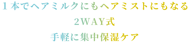 1本でヘアミルクにもヘアミストにもなる2WAY式手軽に集中ダメージケア
