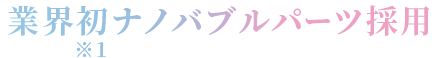 業界初ナノバブルパーツ採用